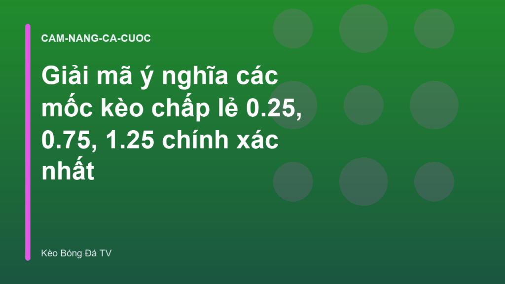 Giải mã ý nghĩa các mốc kèo chấp lẻ 0.25, 0.75, 1.25 chính xác nhất