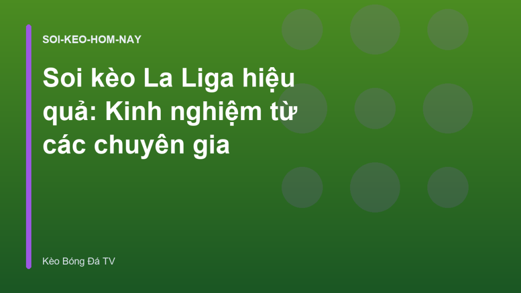 Soi kèo La Liga hiệu quả: Kinh nghiệm từ các chuyên gia