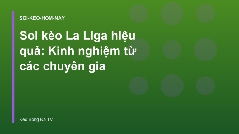 Soi kèo La Liga hiệu quả: Kinh nghiệm từ các chuyên gia